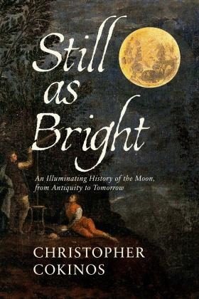 The cover of Still As Bright: An Illuminating History of the Moon, from Antiquity to Tomorrow by Christopher Cokinos.